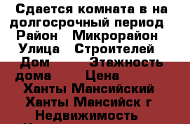 Сдается комната в на долгосрочный период › Район ­ Микрорайон › Улица ­ Строителей › Дом ­ 83 › Этажность дома ­ 2 › Цена ­ 8 000 - Ханты-Мансийский, Ханты-Мансийск г. Недвижимость » Квартиры аренда   